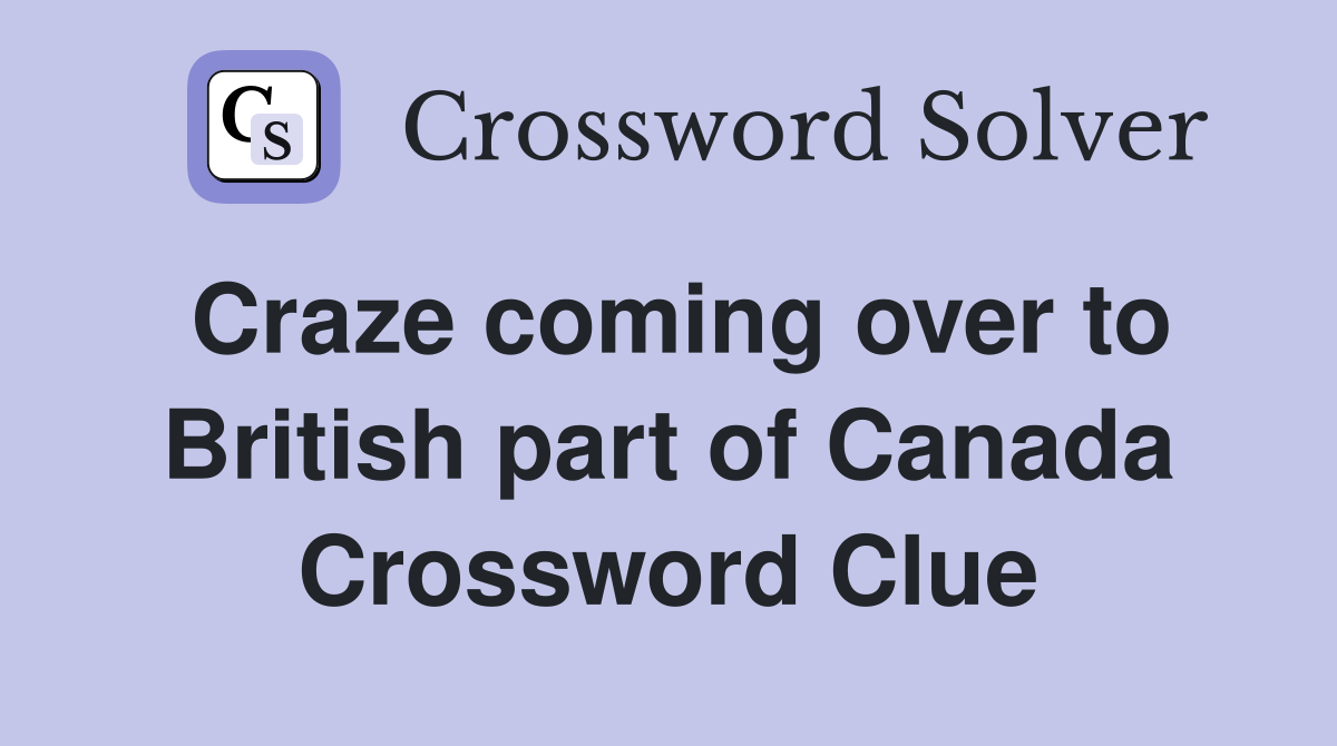 Craze coming over to British part of Canada Crossword Clue Answers